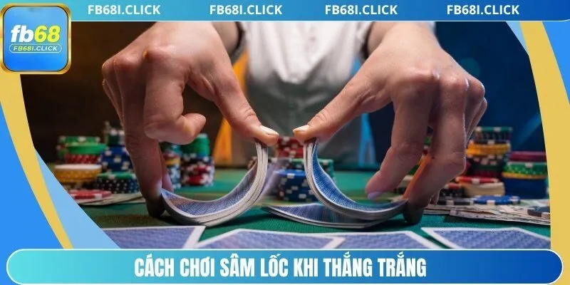 Cách chơi Sâm Lốc khi thắng trắng