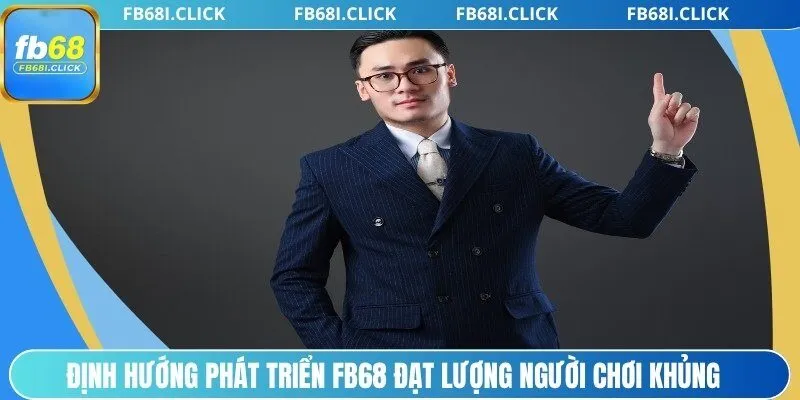 Định hướng phát triển FB68 đạt lượng người chơi khủng