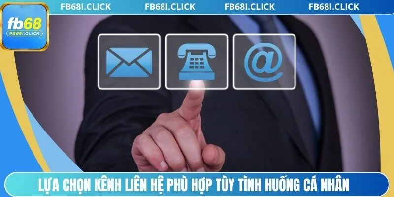 Lựa chọn kênh liên hệ phù hợp tùy tình huống cá nhân