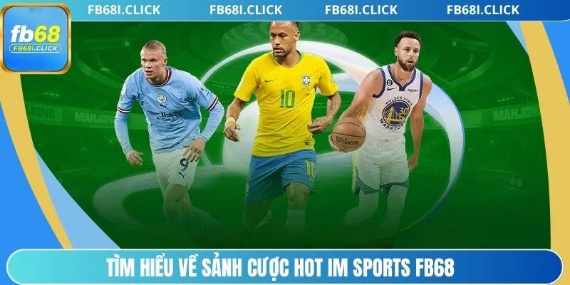 Tìm hiểu về sảnh cược hot IM Sports FB68